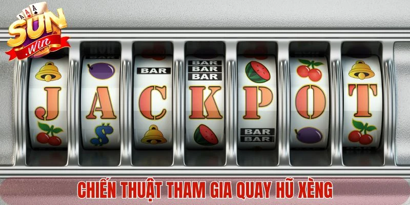 Chiến thuật tham gia quay hũ xèng