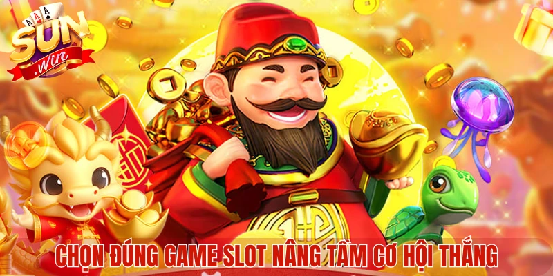 Chọn đúng game slot nâng tầm cơ hội thắng