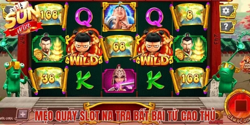 Mẹo quay slot Na Tra bất bại từ cao thủ