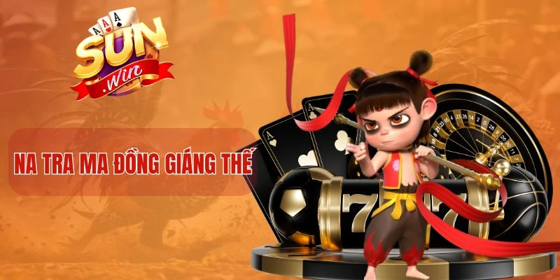 Na Tra Ma Đồng Giáng Thế