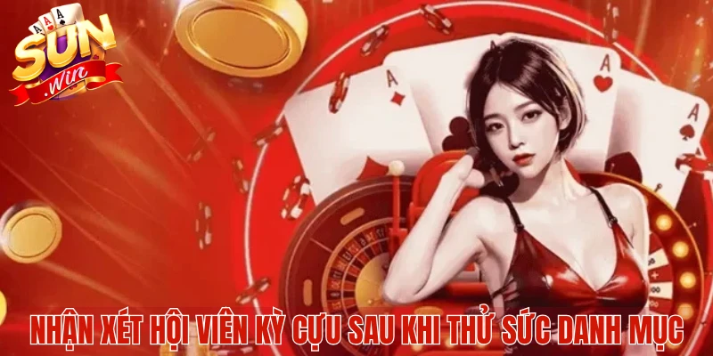 Nhận xét hội viên kỳ cựu sau khi thử sức danh mục