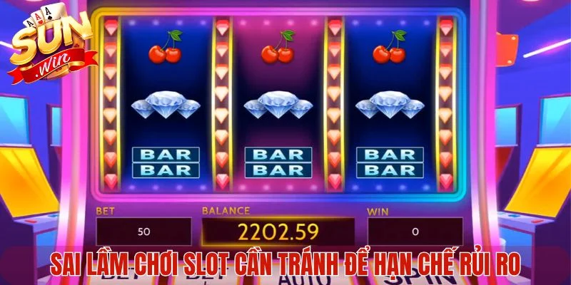 Sai lầm chơi slot cần tránh để hạn chế rủi ro