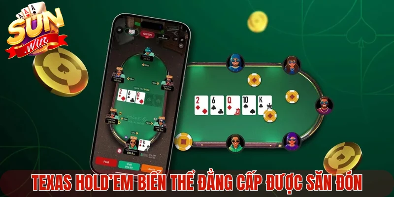 Texas Hold’em biến thể đẳng cấp được săn đón