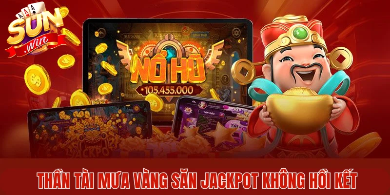  Thần Tài mưa vàng săn jackpot không hồi kết