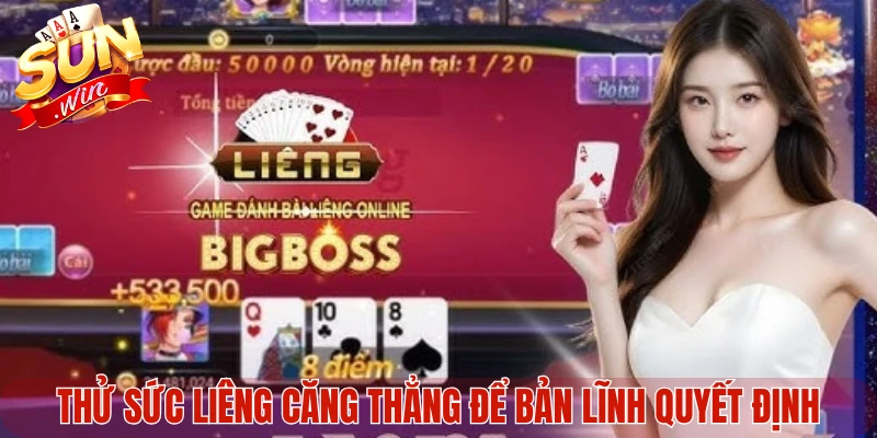 Thử sức Liêng căng thẳng để bản lĩnh quyết định
